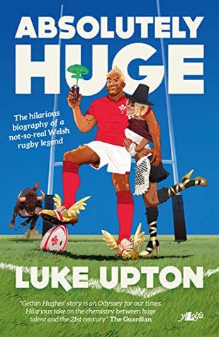 Full Download Absolutely Huge: The Hilarious Biography of a Not-So-Real Welsh Rugby Legend - Luke Upton file in ePub