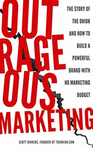 Read Outrageous Marketing: The Story of The Onion and How To Build a Powerful Brand with No Marketing Budget - Scott Dikkers | ePub