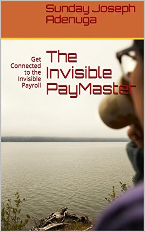 Read Online The Invisible PayMaster: Get Connected to the Invisible Payroll - Sunday Joseph Adenuga | ePub