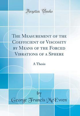 Read Online The Measurement of the Coefficient of Viscosity by Means of the Forced Vibrations of a Sphere: A Thesis (Classic Reprint) - George F. McEwen | ePub