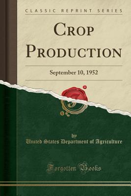 Download Crop Production: September 10, 1952 (Classic Reprint) - U.S. Department of Agriculture file in PDF