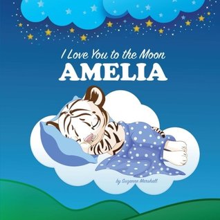 Read I Love You to the Moon, Amelia: Personalized Books & Bedtime Stories (Personalized Children's Books with Bedtime Stories) - Suzanne Marshall file in PDF