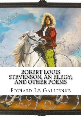 Download Robert Louis Stevenson, an Elegy; And Other Poems - Richard Le Gallienne | ePub