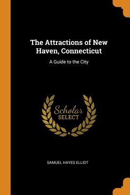 Download The Attractions of New Haven, Connecticut: A Guide to the City - Samuel Hayes Elliot file in PDF