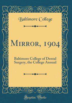 Read Mirror, 1904: Baltimore College of Dental Surgery, the College Annual (Classic Reprint) - Baltimore College | ePub