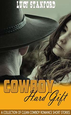 Read Online Cowboy Hard Gift: A Collection of Clean Cowboy Romance Short Stories - Lucy Stanford file in PDF