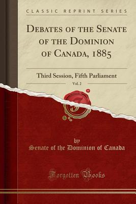 Full Download Debates of the Senate of the Dominion of Canada, 1885, Vol. 2: Third Session, Fifth Parliament (Classic Reprint) - Senate of the Dominion of Canada file in ePub