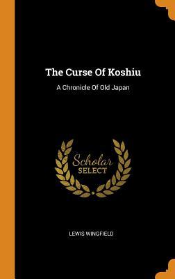 Full Download The Curse of Koshiu: A Chronicle of Old Japan - Lewis Wingfield file in ePub