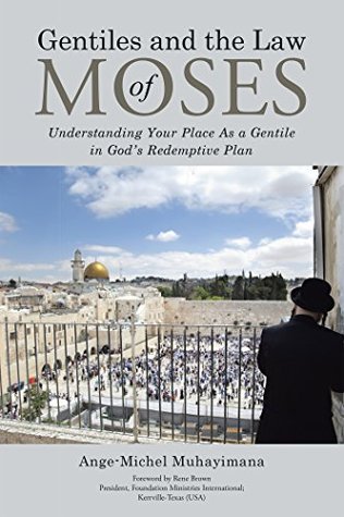 Read Online Gentiles and the Law of Moses: Understanding Your Place as a Gentile in God’S Redemptive Plan - Ange-Michel Muhayimana | ePub