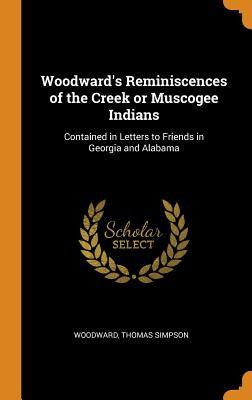 Full Download Woodward's Reminiscences of the Creek or Muscogee Indians: Contained in Letters to Friends in Georgia and Alabama - Thomas Simpson Woodward file in ePub