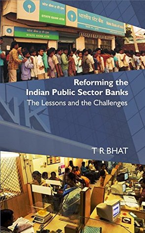 Full Download Reforming the Indian Public Sector Banks: The Lessons and the Challenges - T.R. Bhat | PDF