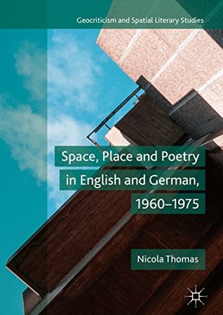Download Space, Place and Poetry in English and German, 1960–1975 (Geocriticism and Spatial Literary Studies) - Nicola Thomas | ePub