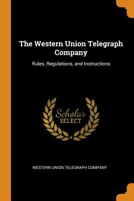 Read The Western Union Telegraph Company: Rules, Regulations, and Instructions - Western Union Telegraph Company | PDF