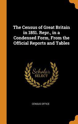 Full Download The Census of Great Britain in 1851. Repr., in a Condensed Form, from the Official Reports and Tables - Census Office | ePub