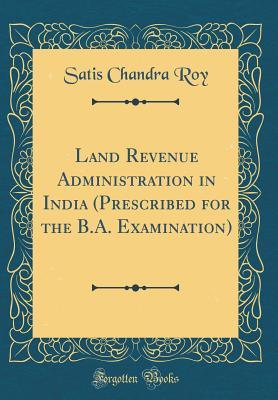 Full Download Land Revenue Administration in India (Prescribed for the B.A. Examination) (Classic Reprint) - Satis Chandra Roy file in ePub