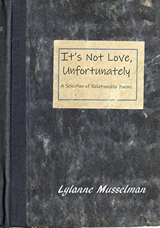 Download It's Not Love, Unfortunately: A Selection of Relationship Poems - Lylanne Musselman | ePub