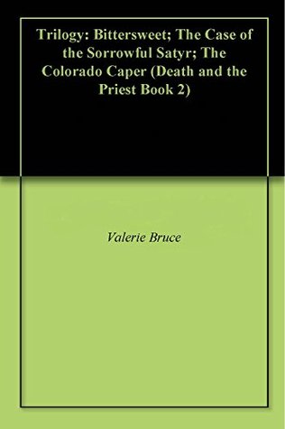 Read Online Trilogy: Bittersweet; The Case of the Sorrowful Satyr; The Colorado Caper (Death and the Priest Book 2) - Valerie Bruce file in ePub