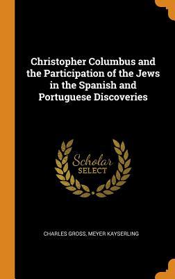 Full Download Christopher Columbus and the Participation of the Jews in the Spanish and Portuguese Discoveries - Charles Gross | ePub