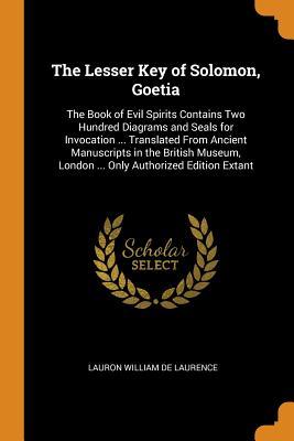 Download The Lesser Key of Solomon, Goetia: The Book of Evil Spirits Contains Two Hundred Diagrams and Seals for Invocation  Translated From Ancient Manuscripts in the British Museum, London  Only Authorized Edition Extant - L.W. de Laurence | ePub