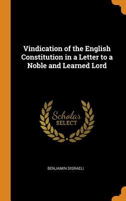 Read Online Vindication of the English Constitution in a Letter to a Noble and Learned Lord - Benjamin Disraeli file in PDF