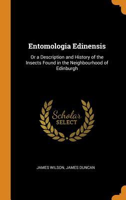 Read Online Entomologia Edinensis: Or a Description and History of the Insects Found in the Neighbourhood of Edinburgh - James Wilson | ePub