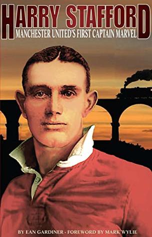 Read Online Harry Stafford: Manchester United's First Captain Marvel - Ean Gardiner | PDF