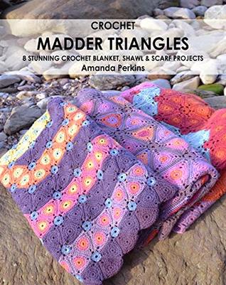 Full Download Crochet Madder Triangles: 8 exciting crochet projects, including blankets, scarves & shawls. All made with variations of a simple triangle crochet motif. - Amanda Perkins | ePub