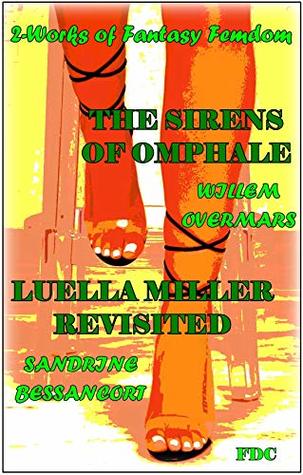 Read Online The Sirens of Omphale - Luella Miller Revisited : 2-Works of Fantasy and Femdom - Willem Overmars file in PDF