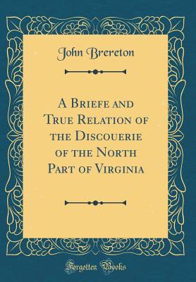 Read Online A Briefe and True Relation of the Discouerie of the North Part of Virginia (Classic Reprint) - John Brereton file in ePub