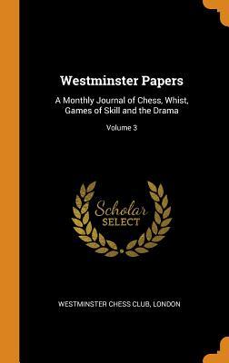 Full Download Westminster Papers: A Monthly Journal of Chess, Whist, Games of Skill and the Drama; Volume 3 - London Westminster Chess Club file in ePub