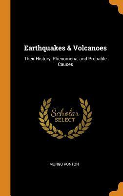 Download Earthquakes & Volcanoes: Their History, Phenomena, and Probable Causes - Mungo Ponton | PDF