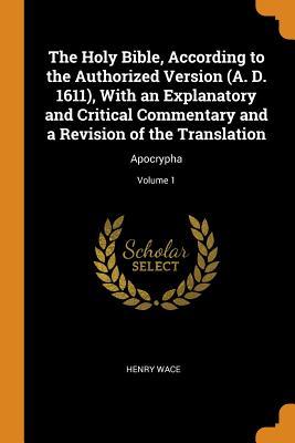 Read Online The Holy Bible, According to the Authorized Version (A. D. 1611), with an Explanatory and Critical Commentary and a Revision of the Translation: Apocrypha; Volume 1 - Henry Wace file in ePub