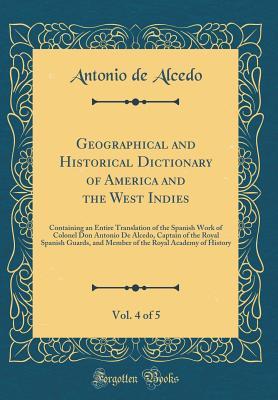 Download Geographical and Historical Dictionary of America and the West Indies, Vol. 4 of 5: Containing an Entire Translation of the Spanish Work of Colonel Don Antonio de Alcedo, Captain of the Royal Spanish Guards, and Member of the Royal Academy of History - Antonio de Alcedo file in PDF