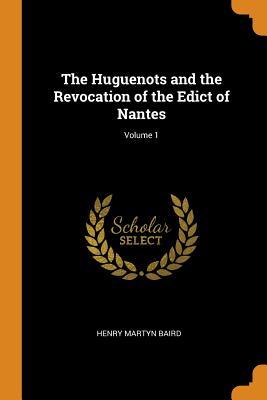 Full Download The Huguenots and the Revocation of the Edict of Nantes; Volume 1 - Henry Martyn Baird | ePub