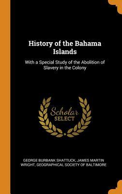 Download History of the Bahama Islands: With a Special Study of the Abolition of Slavery in the Colony - George Burbank Shattuck | PDF