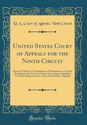 Full Download United States Court of Appeals for the Ninth Circuit: Henry M. White, as Commissioner of Immigration, at Seattle, Washington, for the United States Government, Appellant, Vs; Marie Robina Grayson, Alias Marie Robina, Appellee (Classic Reprint) - U.S. Court of Appeals Ninth Circuit file in PDF