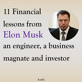 Full Download 11 Financial lessons from Elon Musk an engineer, a business magnate and investor - Aashi Aggarwal | ePub
