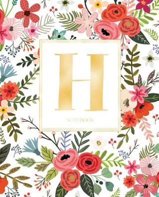 Read Online Notebook: White Colorful Red Flowers Notebook Journal Gold Monogram Letter H (7.5 X 9.25 - Cute Little Journals file in PDF