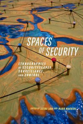Read Online Spaces of Security: Ethnographies of Securityscapes, Surveillance, and Control - Mark Maguire | PDF