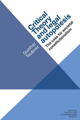 Read Online Critical theory and legal autopoiesis: The case for Societal constiutionalism - Gunther Teubner | ePub
