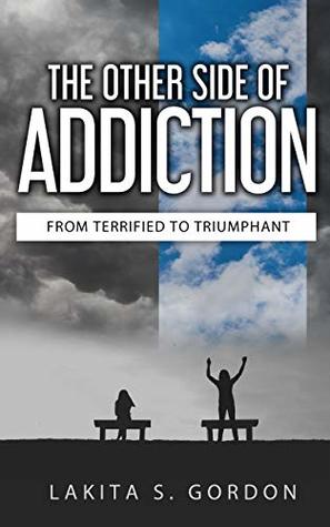 Read The Other Side of Addiction: From Terrified to Triumphant - Lakita Gordon | PDF