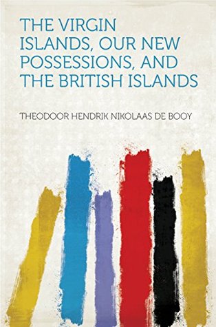 Full Download The Virgin Islands, Our New Possessions, and the British Islands - Booy file in ePub