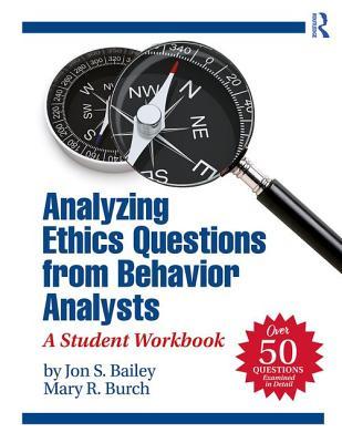 Read Online Analyzing Ethics Questions from Behavior Analysts: A Student Workbook - Jon S Bailey file in PDF