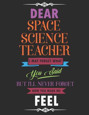 Download Dear Space Science Teacher I May Forget What You Said But I'll Never Forget How You Made Me Feel: Blank Line Teacher Appreciation Notebook (8.5 X 11 - 110 Pages) - Lilly M Caters file in ePub