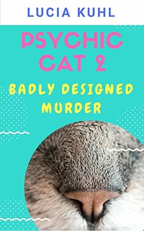 Read Online Badly Designed Murder: Psychic Cat 2 (Psychic Cat Paranormal Cozy Mystery Series) - Lucia Kuhl file in ePub