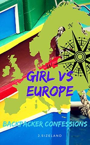 Read Online Backpacker Confessions: Girls vs Europe: A Tale of 43 Countries - J. Sizeland | ePub