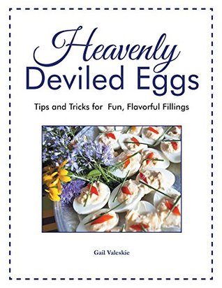 Read Online Heavenly Deviled Eggs: Tips and Tricks for Fun, Flavorful Fillings - Gail Valeskie file in ePub