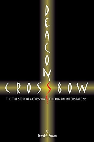 Read Deacon's Crossbow: The True Story of a Crossbow Killing on Interstate 95 - David G. Brown file in PDF