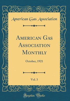 Read American Gas Association Monthly, Vol. 3: October, 1921 (Classic Reprint) - American Gas Association | PDF