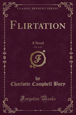 Full Download Flirtation, Vol. 1 of 3: A Novel (Classic Reprint) - Charlotte Campbell Bury file in PDF